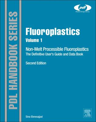 Fluoroplastics Vol. 1 : Non-Melt Processible Fluoroplastics - The Definitive User's Guide and Data Book