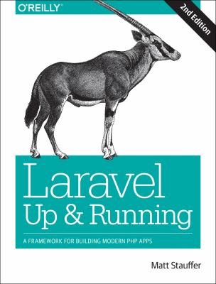 Laravel: up and Running : A Framework for Building Modern PHP Apps