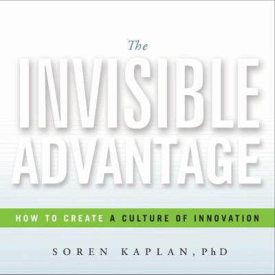 The Invisible Advantage : How to Create a Culture of Innovation