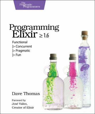 Programming Elixir 1. 6 : Functional > Concurrent > Pragmatic > Fun