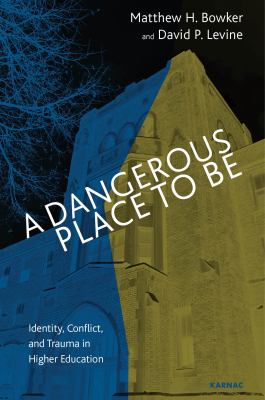 A Dangerous Place to Be : Identity, Conflict, and Trauma in Higher Education