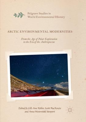 Arctic Environmental Modernities : From the Age of Polar Exploration to the Era of the Anthropocene