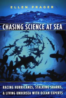 Chasing Science at Sea : Racing Hurricanes, Stalking Sharks, and Living Undersea with Ocean Experts