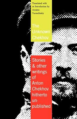 The Unknown Chekhov : Stories and Other Writings Hitherto Untranslated
