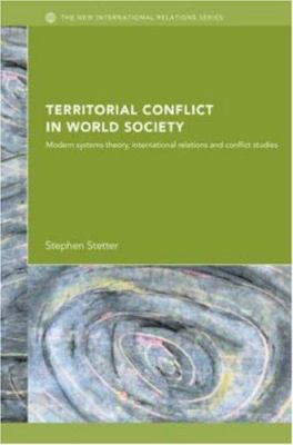 Territorial Conflicts in World Society : Modern Systems Theory, International Relations and Conflict Studies