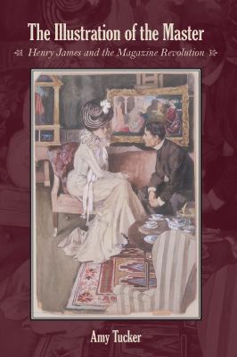 The Illustration of the Master : Henry James and the Magazine Revolution