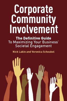 Corporate Community Involvement : The Definitive Guide to Maximizing Your Business' Societal Engagement
