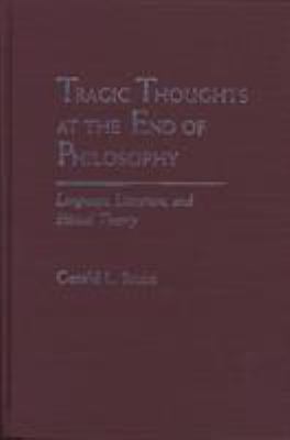Tragic Thoughts at the End of Philosophy : Language, Literature, and Ethical Theory