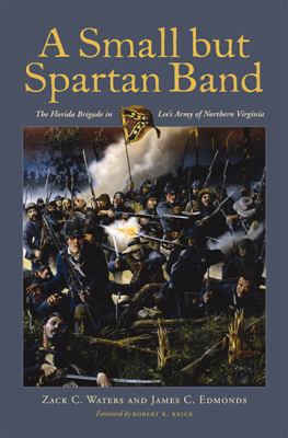 A Small but Spartan Band : The Florida Brigade in Lee's Army of Northern Virginia