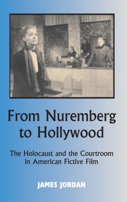 From Nuremberg to Hollywood : The Holocaust and the Courtroom in American Fictive Film