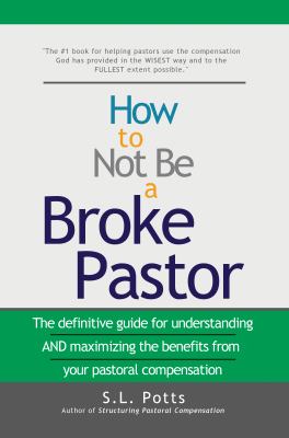 How to Not Be a Broke Pastor : The Definitive Guide for Understanding and Maximizing the Benefits from Your Pastoral Compensation