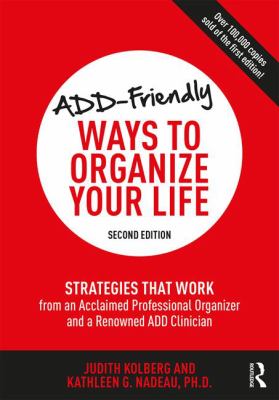 ADD-Friendly Ways to Organize Your Life : Strategies That Work from an Acclaimed Professional Organizer and a Renowned ADD Clinician