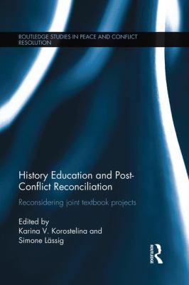 History Education and Post-Conflict Reconciliation : Reconsidering Joint Textbook Projects
