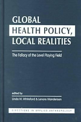 Global Health Policy, Local Realities : The Fallacy of the Level Playing Field