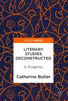Literary Studies Deconstructed : A Polemic
