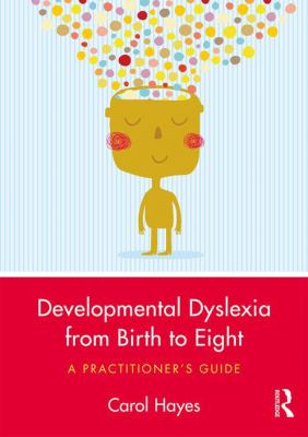 Developmental Dyslexia from Birth to Eight : A Practitioner's Guide