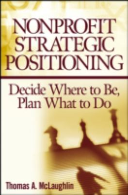 Nonprofit Strategic Positioning : Decide Where to Be, Plan What to Do
