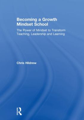 Becoming a Growth Mindset School : The Power of Mindset to Transform Teaching, Learning and Learners