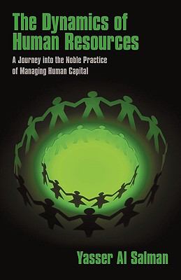 The Dynamics of Human Resources : A Journey into the Noble Practice of Managing Human Capital