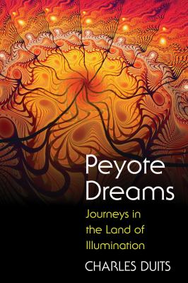 Peyote Dreams : Journeys in the Land of Illumination