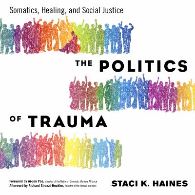 The Politics of Trauma : Somatics, Healing, and Social Justice