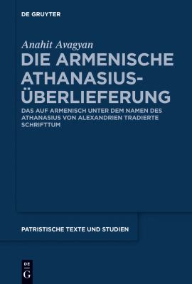 Die Armenische Athanasius-Überlieferung : Das Auf Armenisch Unter Dem Namen des Athanasius Von Alexandrien Tradierte Schrifttum
