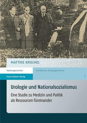 Urologie und Nationalsozialismus : Eine Studie Zu Medizin und Politik Als Ressourcen Fureinander