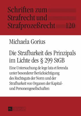 Die Strafbarkeit des Prinzipals Im Lichte des § 299 StGB : Eine Untersuchung de Lege Lata et Ferenda Unter Besonderer Beruecksichtigung des Rechtsguts der Norm und der Strafbarkeit Von Organen der Kapital- und Personengesellschaften