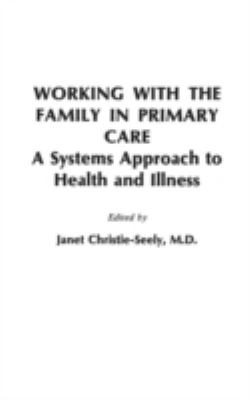 Working with the Family in Primary Care : A Systems Approach to Health and Illness