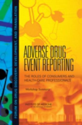 Adverse Drug Event Reporting : The Roles of Consumers and Health-Care Professionals - Workshop Summary