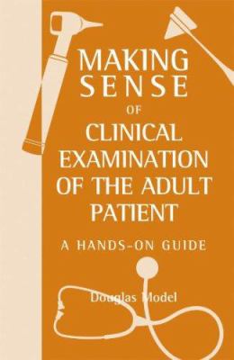 Making Sense of Clinical Examination of the Adult Patient : A Hands on Guide