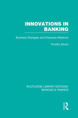 Innovations in Banking (RLE:Banking and Finance) : Business Strategies and Employee Relations