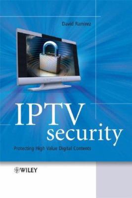 IPTV Security : Protecting High-Value Digital Contents
