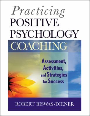 Practicing Positive Psychology Coaching : Assessment, Activities and Strategies for Success