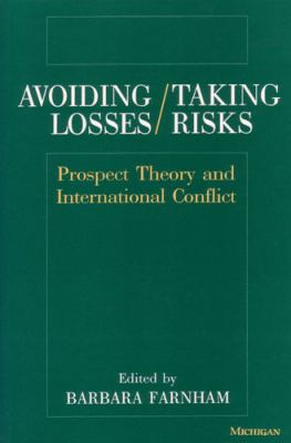 Avoiding Losses - Taking Risks : Prospect Theory and International Conflict