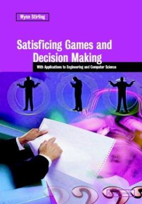 Satisficing Games and Decision Making : With Applications to Engineering and Computer Science