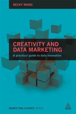 Creativity and Data Marketing : A Practical Guide to Applying Data Creatively