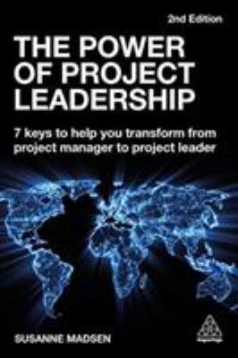 The Power of Project Leadership : 7 Keys to Help You Transform from Project Manager to Project Leader