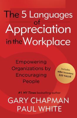 The 5 Languages of Appreciation in the Workplace : Empowering Organizations by Encouraging People