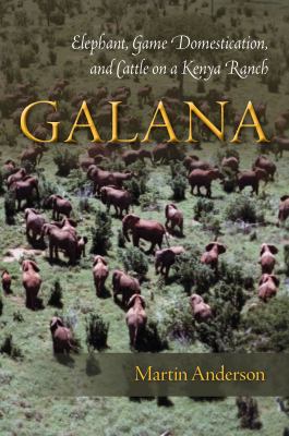 Galana : Elephant, Game Domestication, and Cattle on a Kenya Ranch