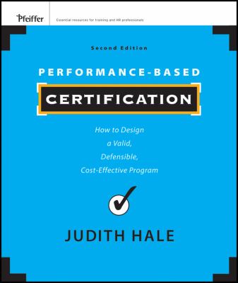 Performance-Based Certification : How to Design a Valid, Defensible, Cost-Effective Program