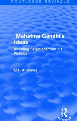 Routledge Revivals: Mahatma Gandhi's Ideas (1929) : Including Selections from His Writings