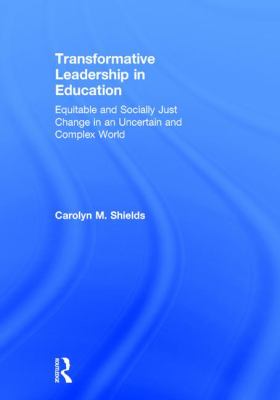 Transformative Leadership in Education : Equitable and Socially Just Change in an Uncertain and Complex World
