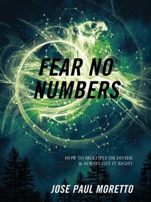 Fear No Numbers : How to Multiply or Divide and Always Get It Right