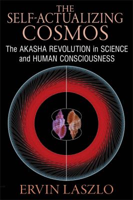 The Self-Actualizing Cosmos : The Akasha Revolution in Science and Human Consciousness