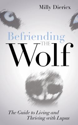 Befriending the Wolf : The Guide to Living and Thriving with Lupus