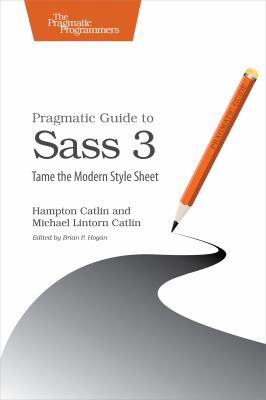 Pragmatic Guide to Sass 3 : Tame the Modern Style Sheet