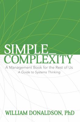 Simple_Complexity : A Management Book for the Rest of Us: a Guide to Systems Thinking