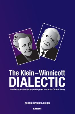 The Klein-Winnicot Dialectic : Transformative New Metapsychology and Interactive Clinical Theory