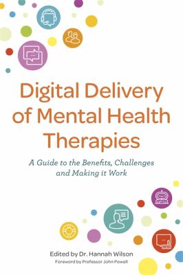 Digital Delivery of Mental Health Therapies : A Guide to the Benefits, Challenges and Making It Work